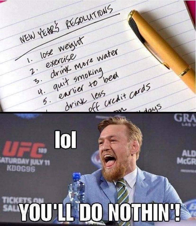 conor mcgregor you ll do nothing meme - New Years Resolutions 1. lose weight 2. exercise 3. drink more water 4. quit smoking 5. earlier to bed drink less off credit cards days Gra Uf, lol Saturday Pily RDOG96 Ald Mcor Tickets Om Salyou'Ll Do Nothin'!