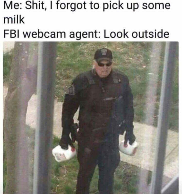 fbi milk meme - Me Shit, I forgot to pick up some milk Fbi webcam agent Look outside