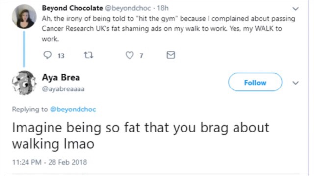 diagram - Beyond Chocolate 18h Ah, the irony of being told to "hit the gym" because I complained about passing Cancer Research Uk's fat shaming ads on my walk to work. Yes, my Walk to work. 13 2 1 Aya Brea Imagine being so fat that you brag about walking 