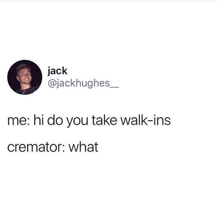 ㅤㅤ ㅤㅤㅤㅤ ㅤㅤㅤㅤ ㅤㅤㅤㅤ ㅤㅤ - jack me hi do you take walkins cremator what