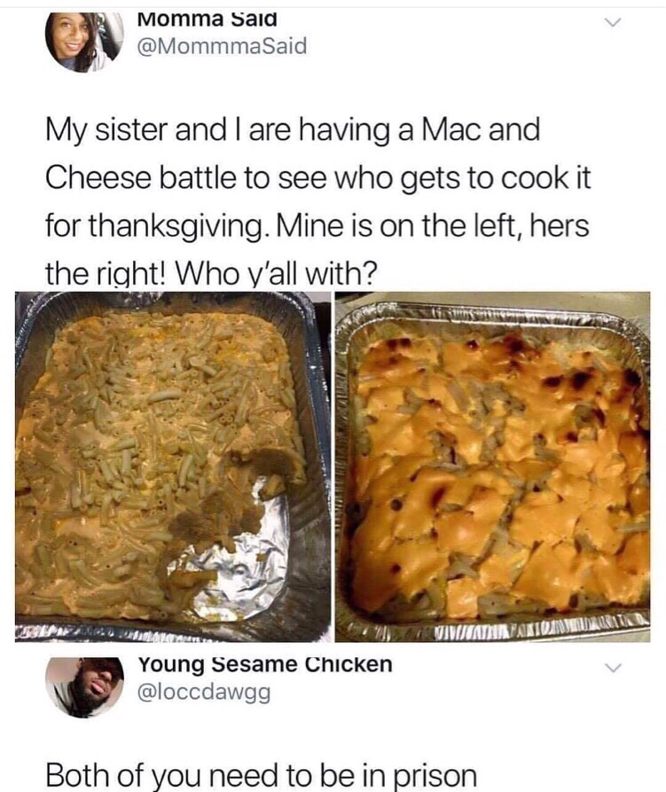 meme - macaroni and cheese meme - Momma Said My sister and I are having a Mac and Cheese battle to see who gets to cook it for thanksgiving. Mine is on the left, hers the right! Who y'all with? Tem Uimjaminantoined Young Sesame Chicken Both of you need to
