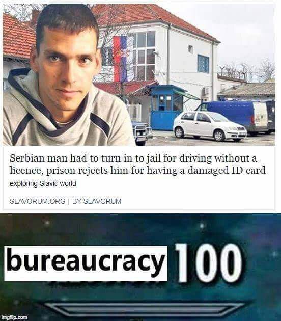 meme - bureaucracy 100 bureaucracy meme - Serbian man had to turn in to jail for driving without a licence, prison rejects him for having a damaged Id card exploring Slavic world Slavorum.Org | By Slavorum bureaucracy 100 imgilip.com