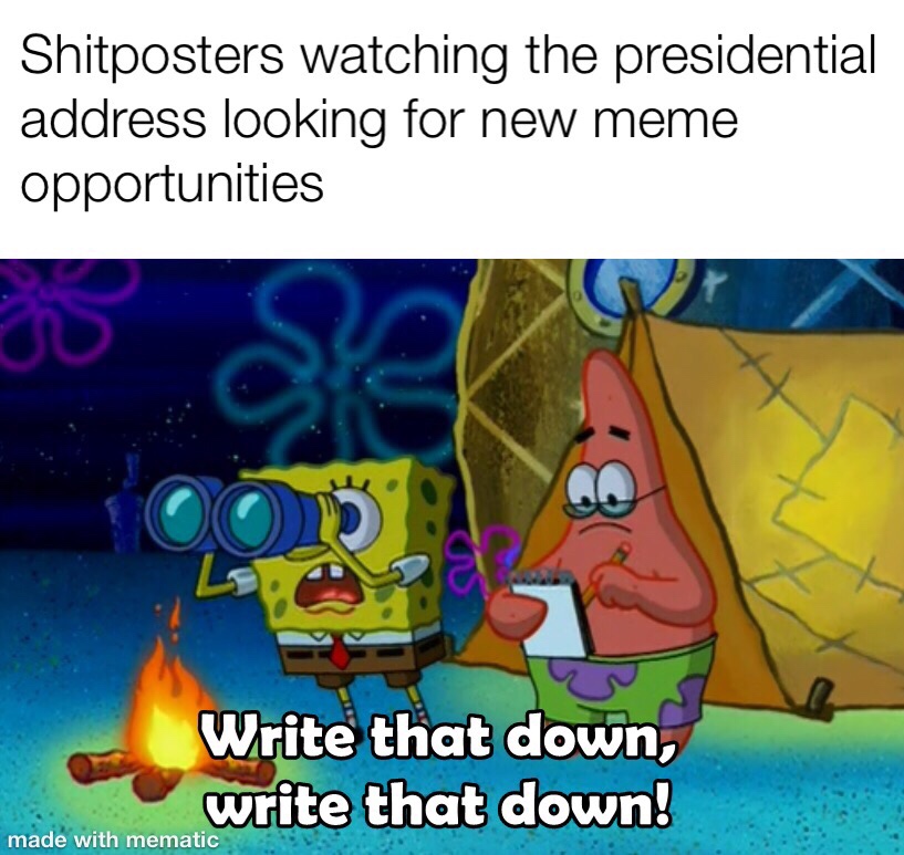 meme - write that down write that down - Shitposters watching the presidential address looking for new meme opportunities Write that down, write that down! made with mematic