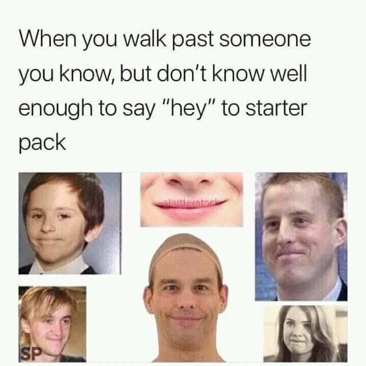 meme - you walk past someone you don t know - When you walk past someone you know, but don't know well enough to say "hey" to starter pack