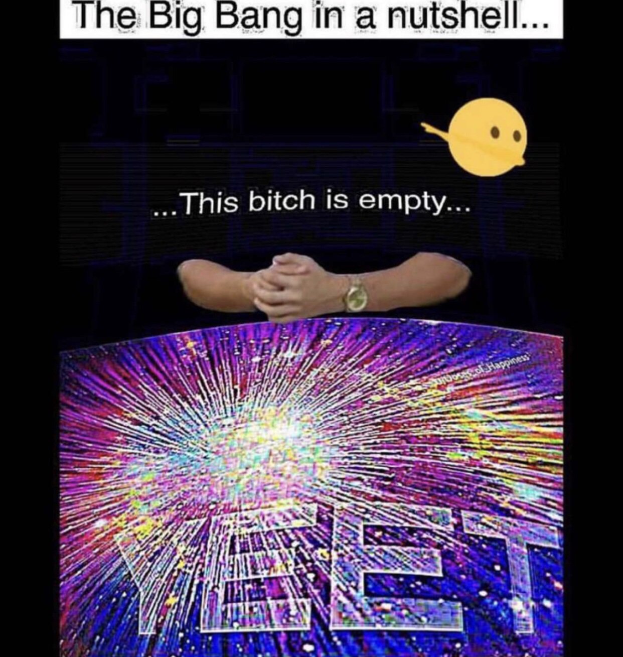 big bang in a nutshell meme - The Big Bang in a nutshell... .... This bitch is empty...