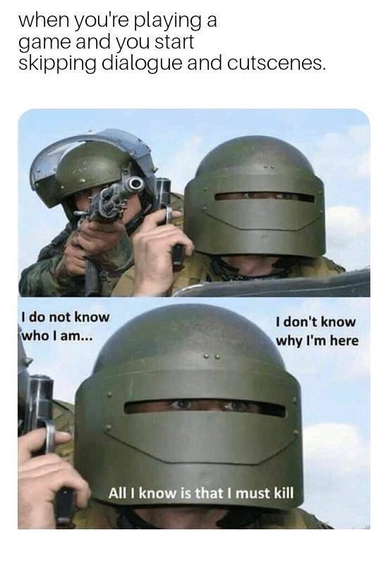 lord tachanka meme - when you're playing a game and you start skipping dialogue and cutscenes. I do not know who I am... I don't know why I'm here All I know is that I must kill