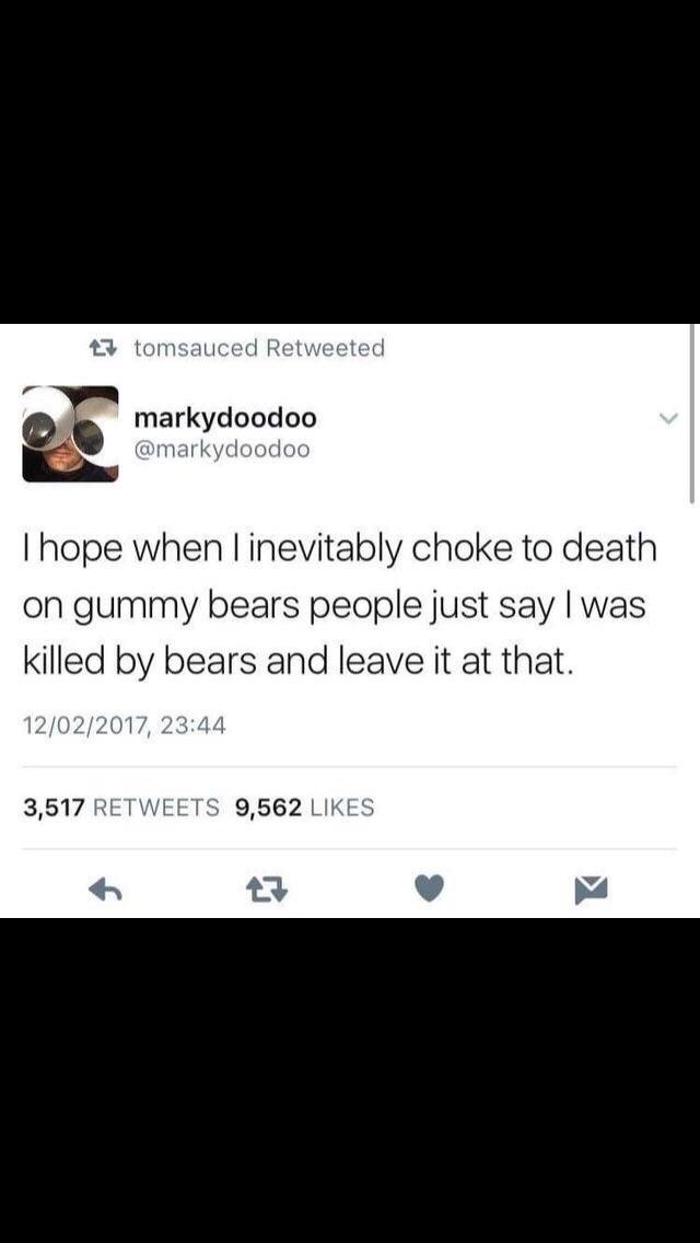 screenshot - 23 tomsauced Retweeted markydoodoo Thope when I inevitably choke to death on gummy bears people just say I was killed by bears and leave it at that. 12022017, 3,517 9,562