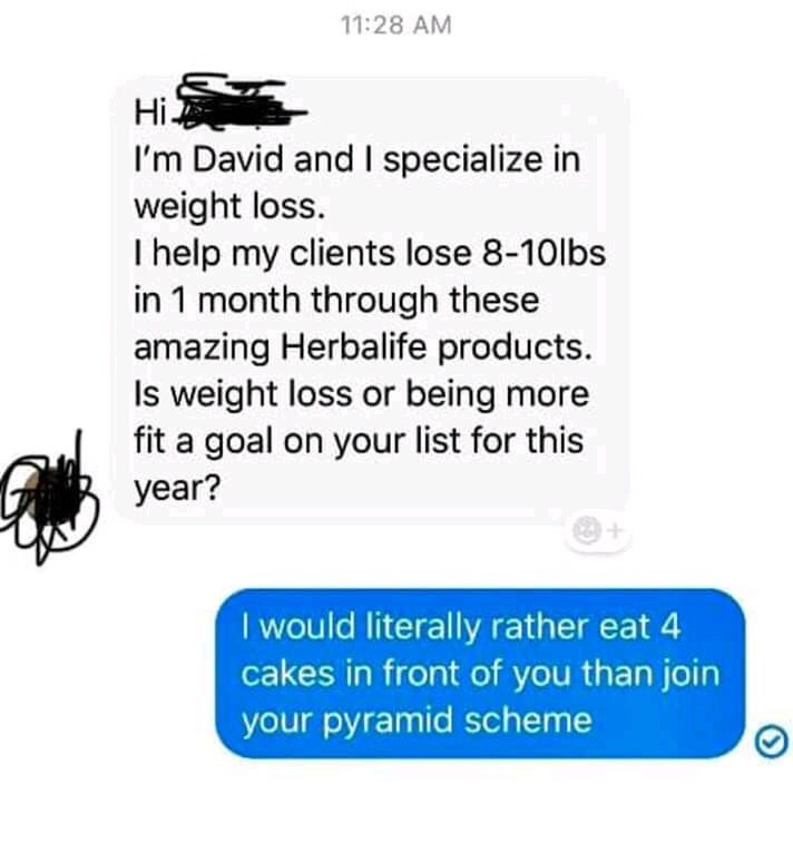 you happened meme - I'm David and I specialize in weight loss. Thelp my clients lose 810lbs in 1 month through these amazing Herbalife products. Is weight loss or being more fit a goal on your list for this year? I would literally rather eat 4 cakes in fr