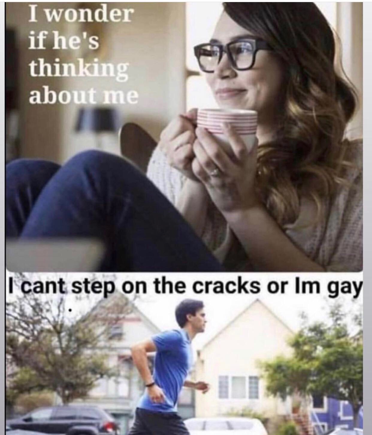 crack memes - I wonder if he's thinking about me I cant step on the cracks or Im gay