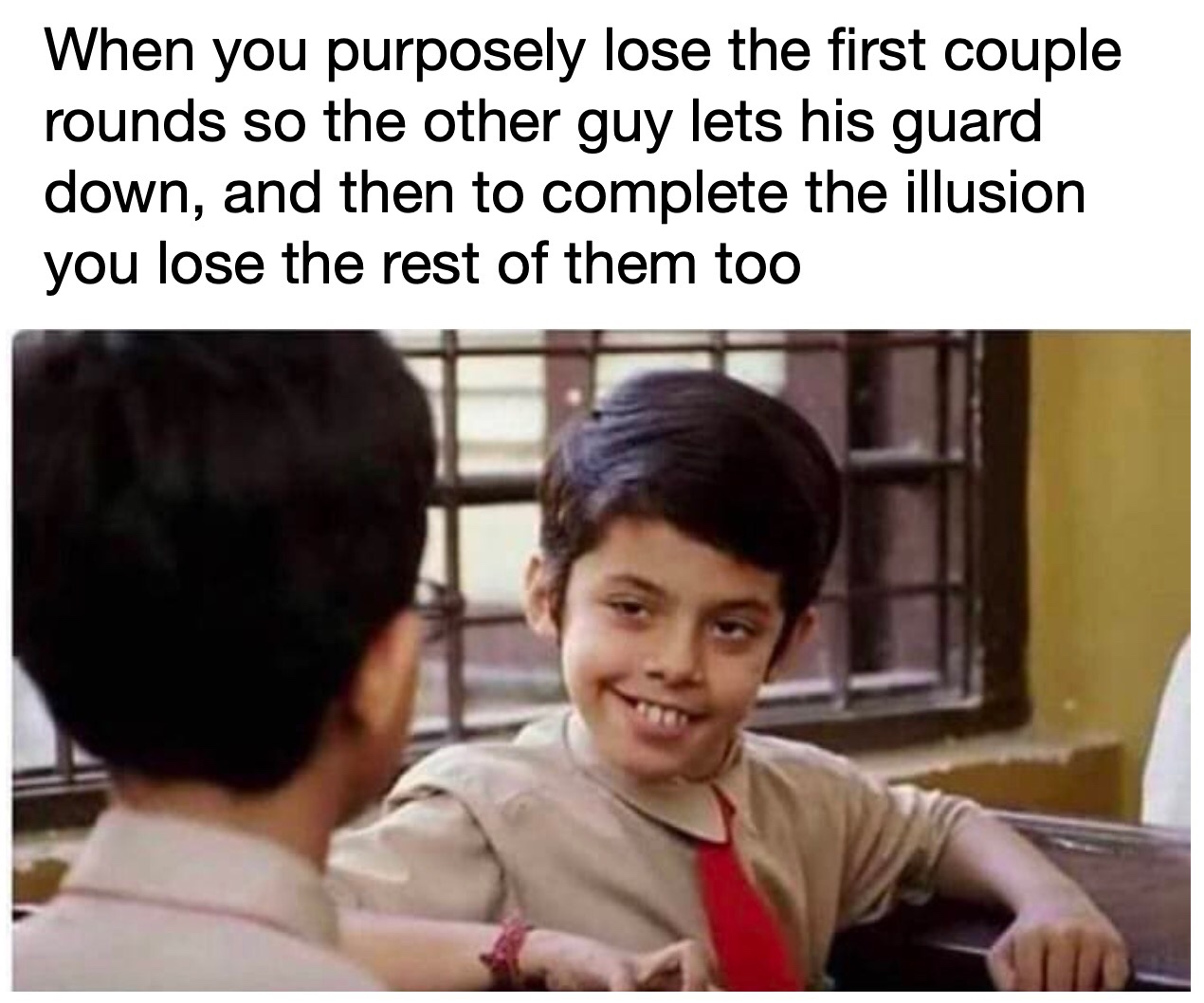 memes 2019 about school - When you purposely lose the first couple rounds so the other guy lets his guard down, and then to complete the illusion you lose the rest of them too