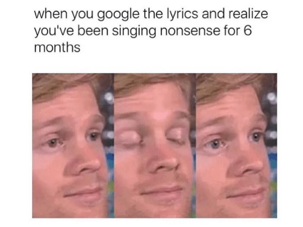blinking guy meme - when you google the lyrics and realize you've been singing nonsense for 6 months