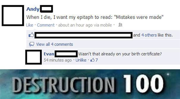 mistakes were made meme epitaph - Andy When I die, I want my epitaph to read "Mistakes were made" Comment about an hour ago via mobile and 4 others this. View all 4 Evan Wasn't that already on your birth certificate? 54 minutes ago Un $7 Destruction 100