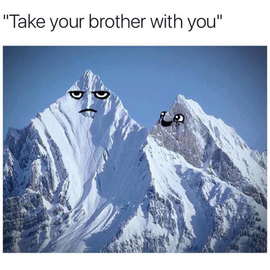 take your brother with you mountain - "Take your brother with you"