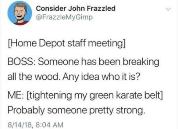 salafism wahhabism - Consider John Frazzled MyGimp Home Depot staff meeting Boss Someone has been breaking all the wood. Any idea who it is? Me tightening my green karate belt Probably someone pretty strong. 81418,
