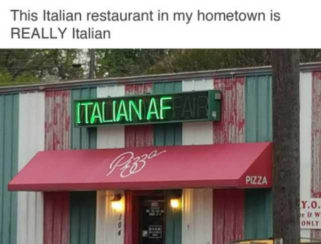 italian af - This Italian restaurant in my hometown is Really Italian Italian Af Pizza Y.o. Bw Only