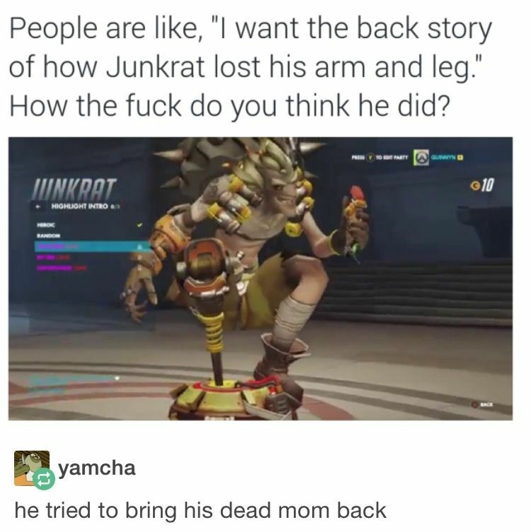 jamison fawkes meme - People are , "I want the back story of how Junkrat lost his arm and leg." How the fuck do you think he did? Link Dot 10 Highlight Intro yamaha he tried to bring his dead mom back