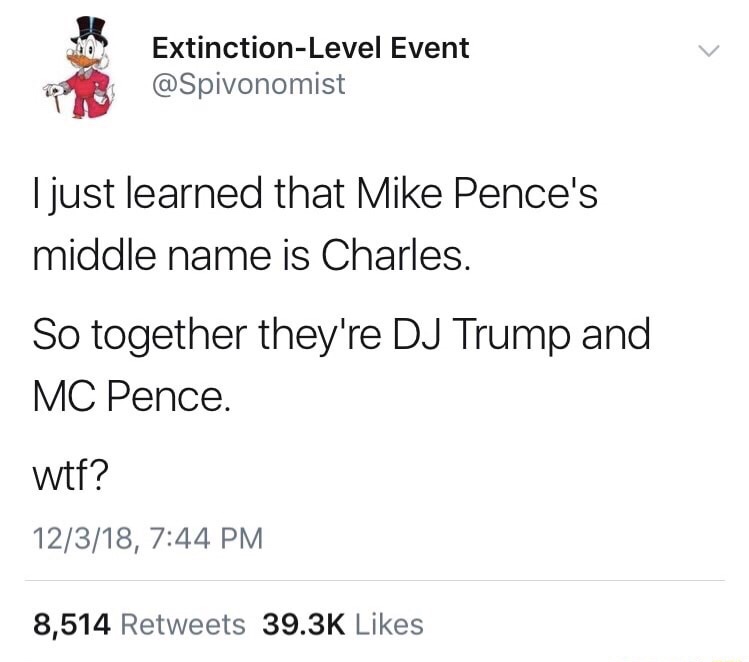 you teach your man about makeup - 40 ExtinctionLevel Event I just learned that Mike Pence's middle name is Charles. So together they're Dj Trump and Mc Pence. wtf? 12318, 8,514
