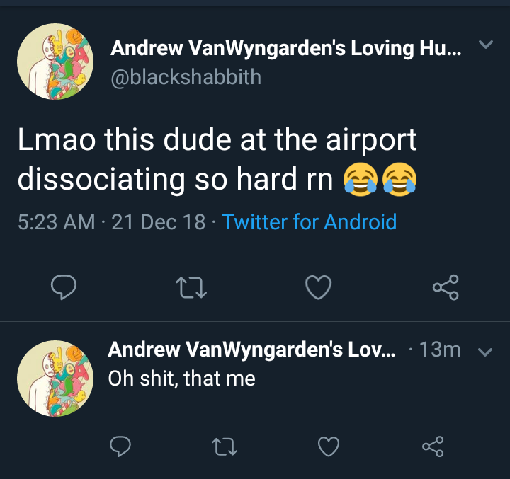 screenshot - Andrew Van Wyngarden's Loving Hu... V Lmao this dude at the airport dissociating so hard rn 21 Dec 18 Twitter for Android, 9 22 Andrew VanWyngarden's Lov... 13m v Oh shit, that me