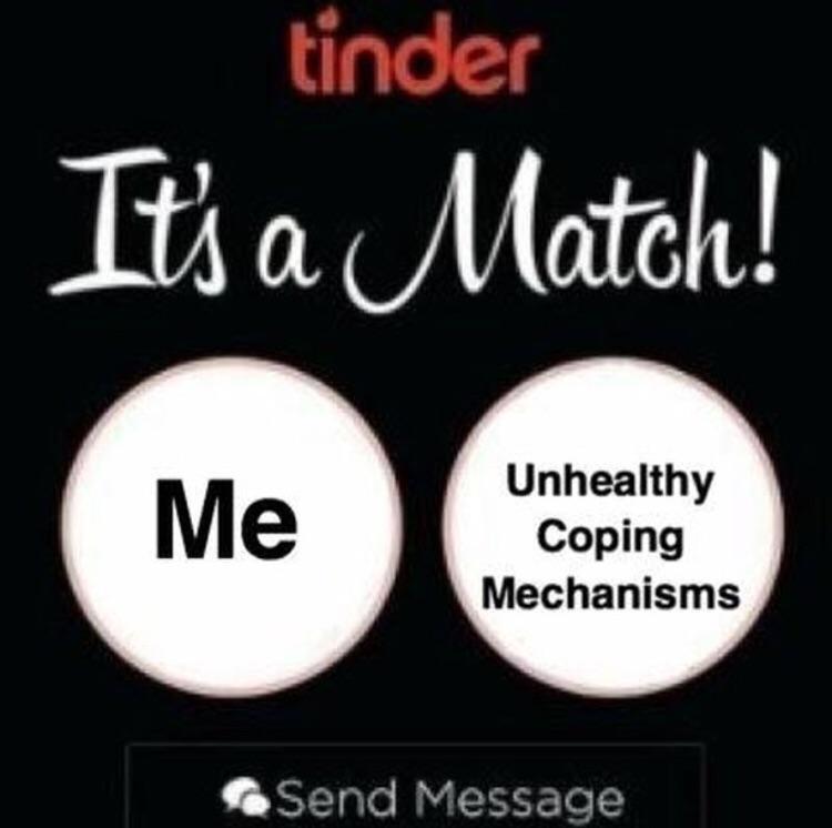 memes - label - tinder It's a Match! Me Unhealthy Coping Mechanisms Send Message