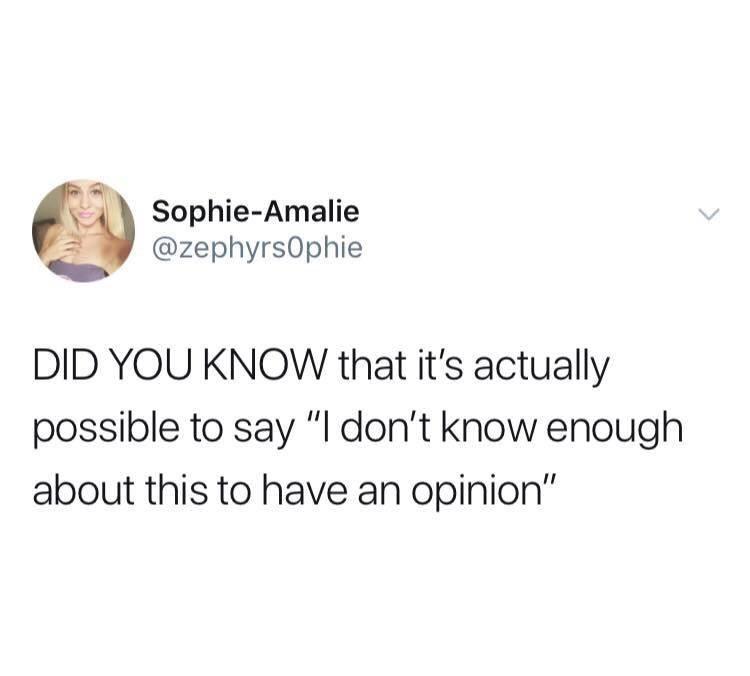 memes - venmo some titty - SophieAmalie Did You Know that it's actually possible to say "I don't know enough about this to have an opinion"