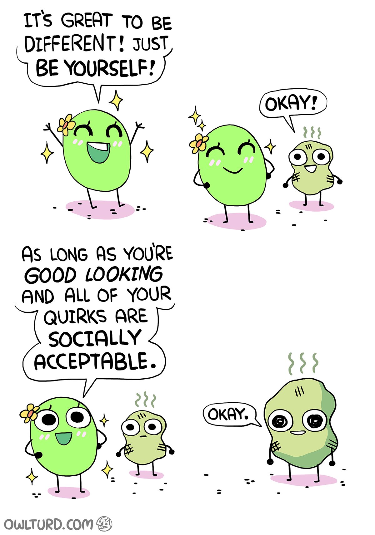 memes - being yourself comics - It'S Great To Be Different! Just Be Yourself! Okay! As Long As You'Re Good Looking And All Of Your 7 Quirks Are Socially Acceptable. Okay. Owlturd.Com