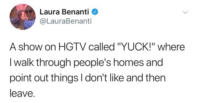 memes - point - Laura Benanti A show on Hgtv called "Yuck!" where I walk through people's homes and point out things I don't and then leave.