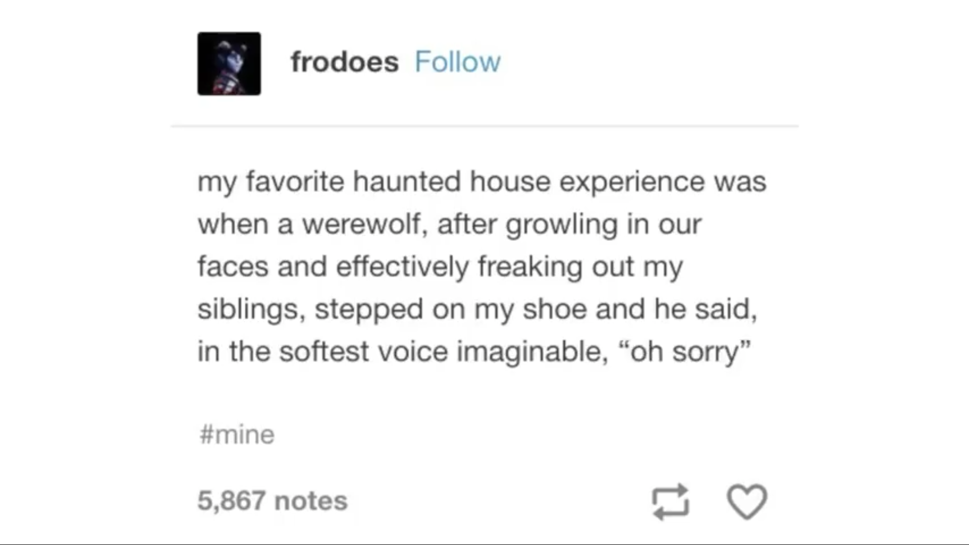 memes - document - frodoes my favorite haunted house experience was when a werewolf, after growling in our faces and effectively freaking out my siblings, stepped on my shoe and he said, in the softest voice imaginable, "oh sorry" 5,867 notes
