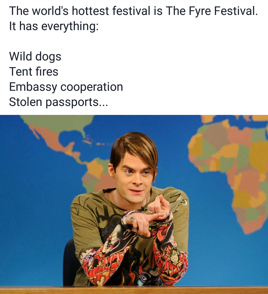 bill hader snl stefon - The world's hottest festival is The Fyre Festival. It has everything Wild dogs Tent fires Embassy cooperation Stolen passports...