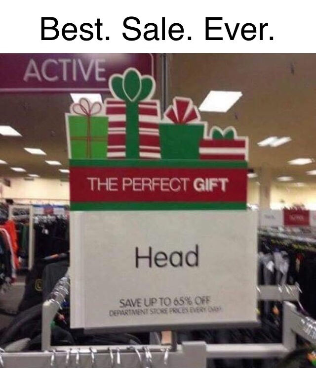 memes - funny happy holidays meme - Best. Sale. Ever. Active The Perfect Gift Head Save Up To 65% Off Department Store Prices Every