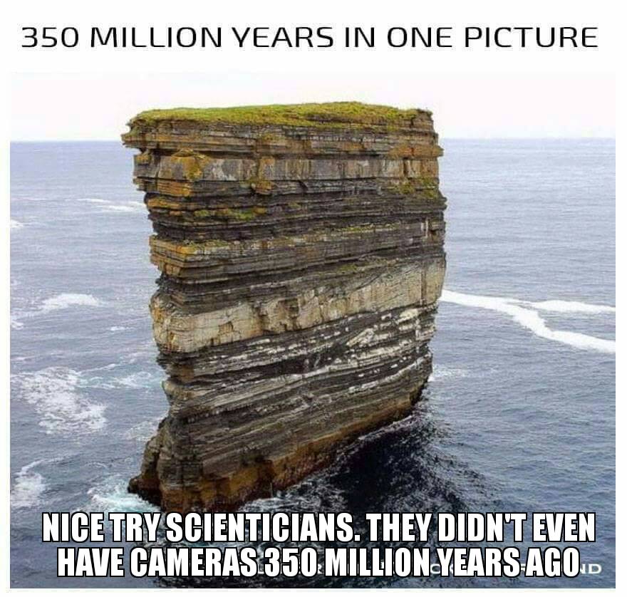 memes - sea-stack off downpatrick head - 350 Million Years In One Picture Nice Try Scienticians. They Didn'T Even Have Cameras 350 Million Years Ago.Id