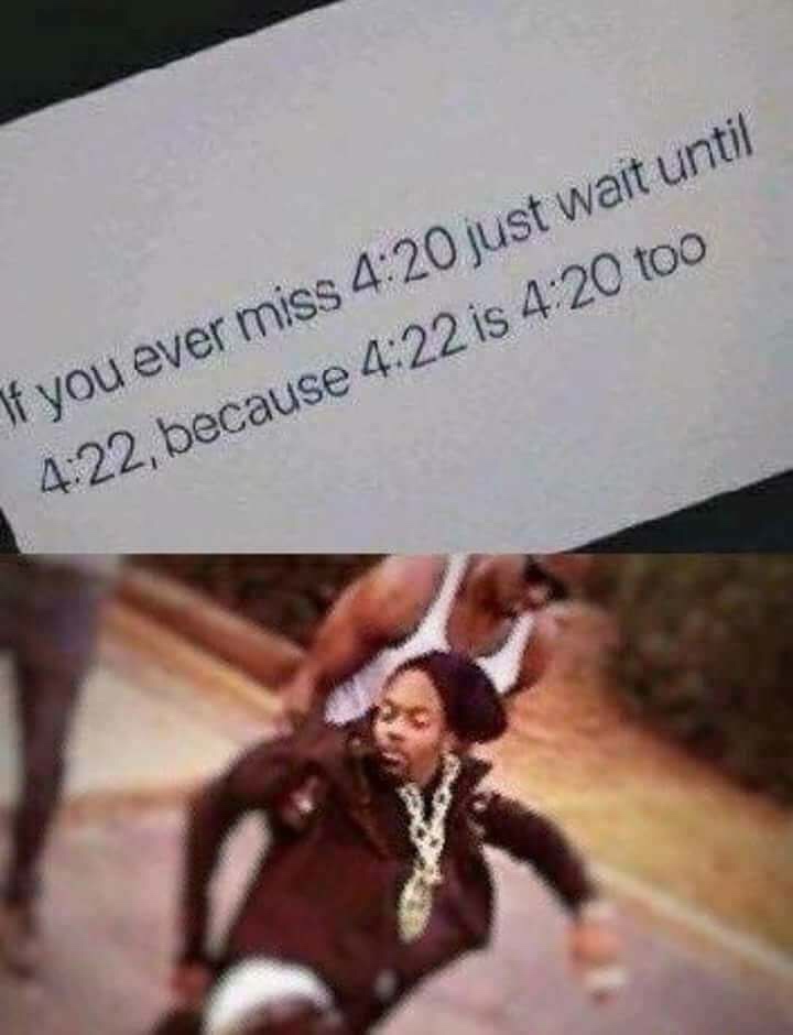 memes - 4 20 memes - If you ever miss just wait until , because is too