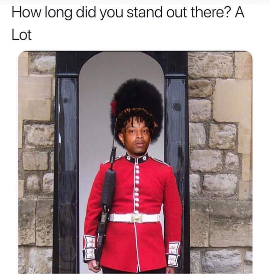 21 Savage Memes - tower of london - How long did you stand out there? A Lot