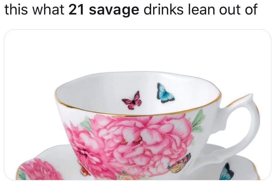 21 Savage Memes - tea cup - this what 21 savage drinks lean out of