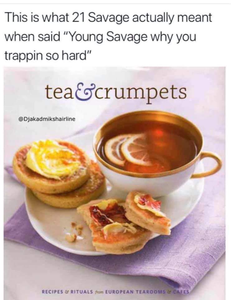 21 Savage Memes - tea and crumpets - This is what 21 Savage actually meant when said
