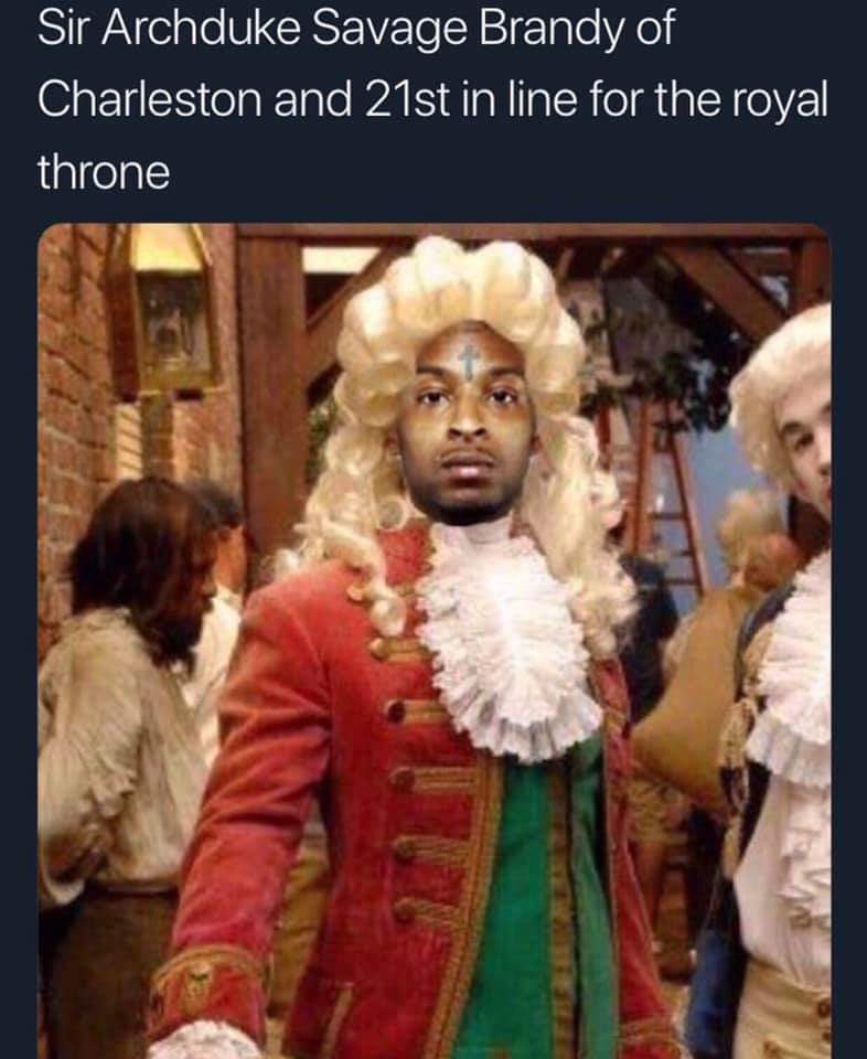 21 Savage Memes - 21 savage memes - Sir Archduke Savage Brandy of Charleston and 21st in line for the royal throne