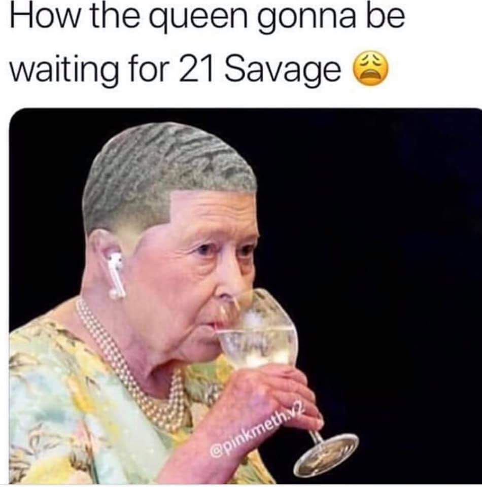 21 Savage Memes - 21 savage memes - How the queen gonna be waiting for 21 Savage .12