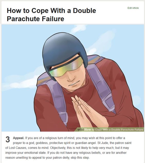 memes -wikihow double parachute failure - Edit Article How to Cope With a Double Parachute Failure wikiHow to Cope With a Double Parachute Failure 2 Appeal. If you are of a religious turn of mind, you may wish at this point to offer a prayer to a god, god