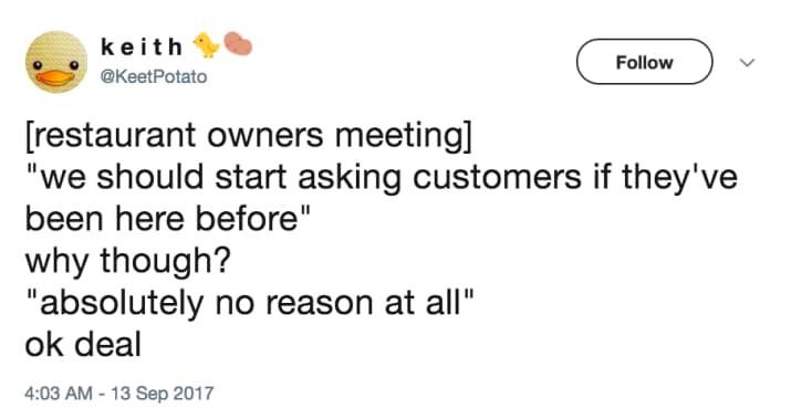 memes - skintelligence - keith Potato restaurant owners meeting "we should start asking customers if they've been here before" why though? "absolutely no reason at all" ok deal