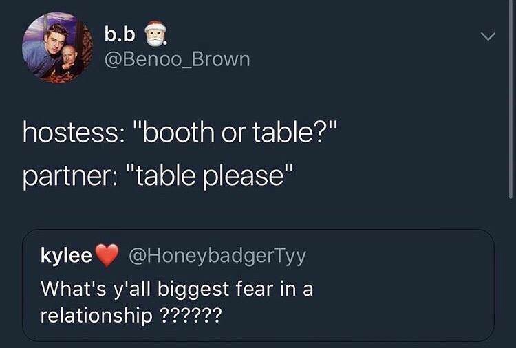 memes - screenshot - b. ba hostess "booth or table?" partner "table please" kylee What's y'all biggest fear in a relationship ??????