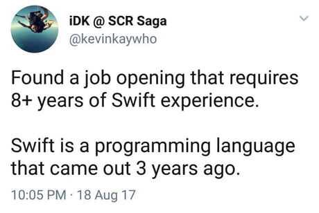 memes - swift 8 years experience - iDK @ Scr Saga Found a job opening that requires 8 years of Swift experience. Swift is a programming language that came out 3 years ago. 18 Aug 17