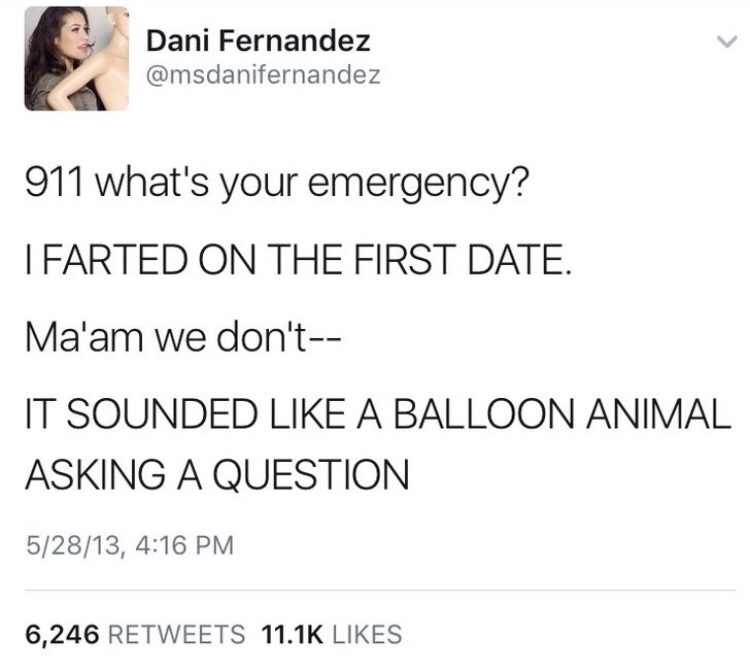 memes- document - Dani Fernandez 911 what's your emergency? I Farted On The First Date. Ma'am we don't It Sounded A Balloon Animal Asking A Question 52813, 6,246