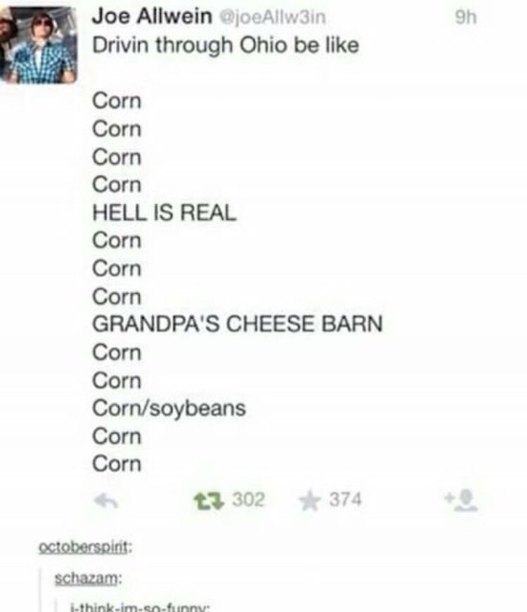 memes- diagram - 9h Joe Allwein Drivin through Ohio be Corn Corn Corn Corn Hell Is Real Corn Corn Corn Grandpa'S Cheese Barn Corn Corn Cornsoybeans Corn Corn 3 302 374 Octoberspint schazam I think im.so funny
