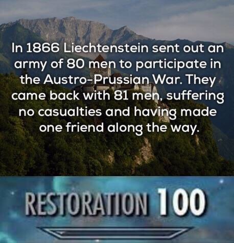 liechtenstein 81 soldiers - In 1866 Liechtenstein sent out an army of 80 men to participate in the AustroPrussian War. They came back with 81 men, suffering no casualties and having made one friend along the way. Crestoration 100