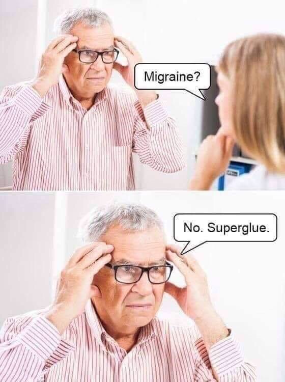 migraine no super glue - Migraine? No. Superglue.