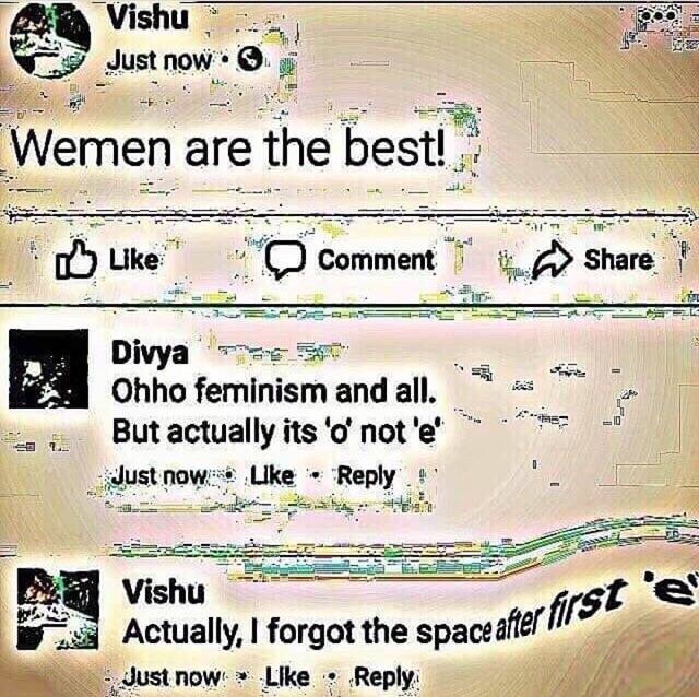 we men are the best meme - Just now Vishu Just now Wemen are the best! Comment Divya Ohho feminism and all. But actually its 'o' not 'e' Just now. Uke Vishu Actually, I forgot the space after i Just now ne space after first 'er