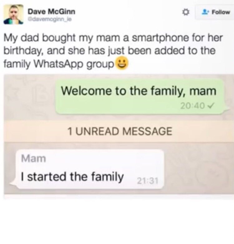 memes - web page - Dave McGinn davemoginn le My dad bought my mam a smartphone for her birthday, and she has just been added to the family WhatsApp groups Welcome to the family, mam 1 Unread Message Mam I started the family