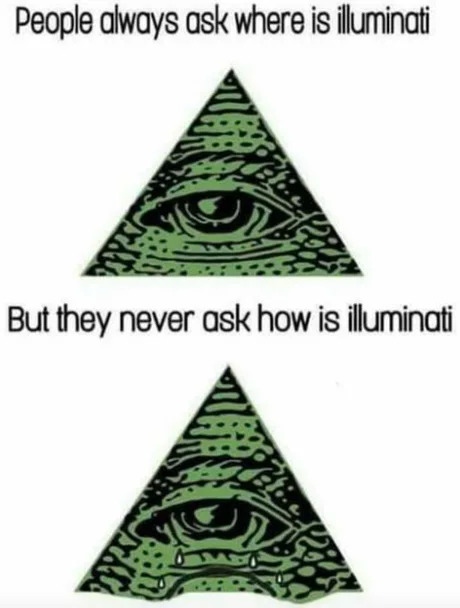 illuminati meme - People always ask where is illuminati But they never ask how is illuminati