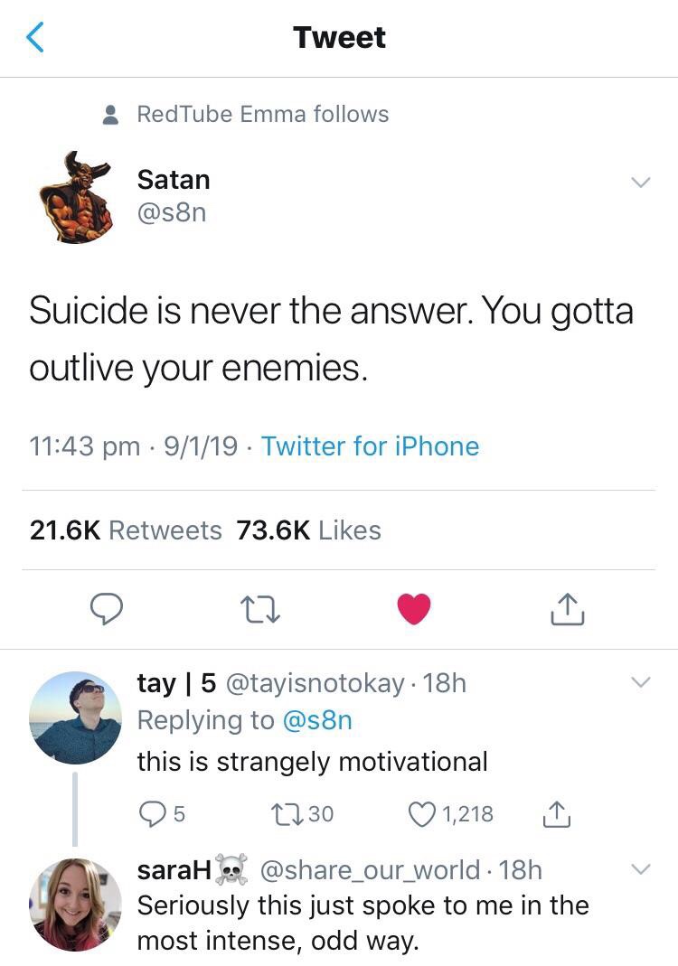 satan twitter meme - Tweet RedTube Emma s Satan Suicide is never the answer. You gotta outlive your enemies. 9119 Twitter for iPhone 27 tay | 5 18h this is strangely motivational 95 2730 ~ 1,218 sarah. 18h Seriously this just spoke to me in the most inten
