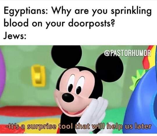 surprise tool that will help us later memes - Egyptians Why are you sprinkling blood on your doorposts? Jews It's a surprise tool that will help us later