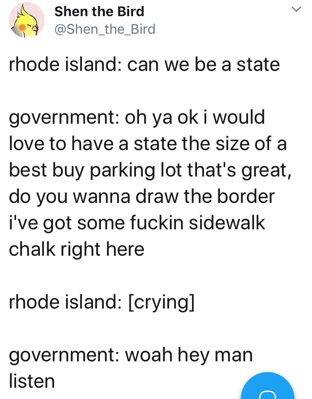 angle - Shen the Bird rhode island can we be a state government oh ya ok i would love to have a state the size of a best buy parking lot that's great, do you wanna draw the border i've got some fuckin sidewalk chalk right here rhode island crying governme